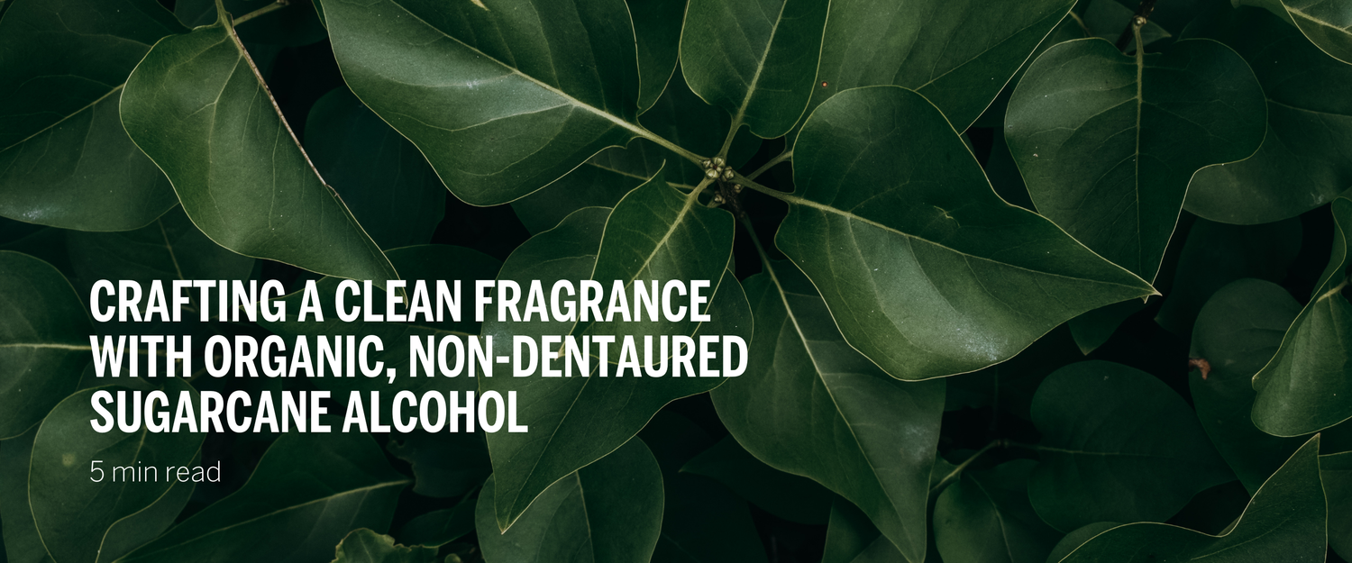 Crafting Clean Fragrance with Organic, Non-Denatured Sugarcane Alcohol